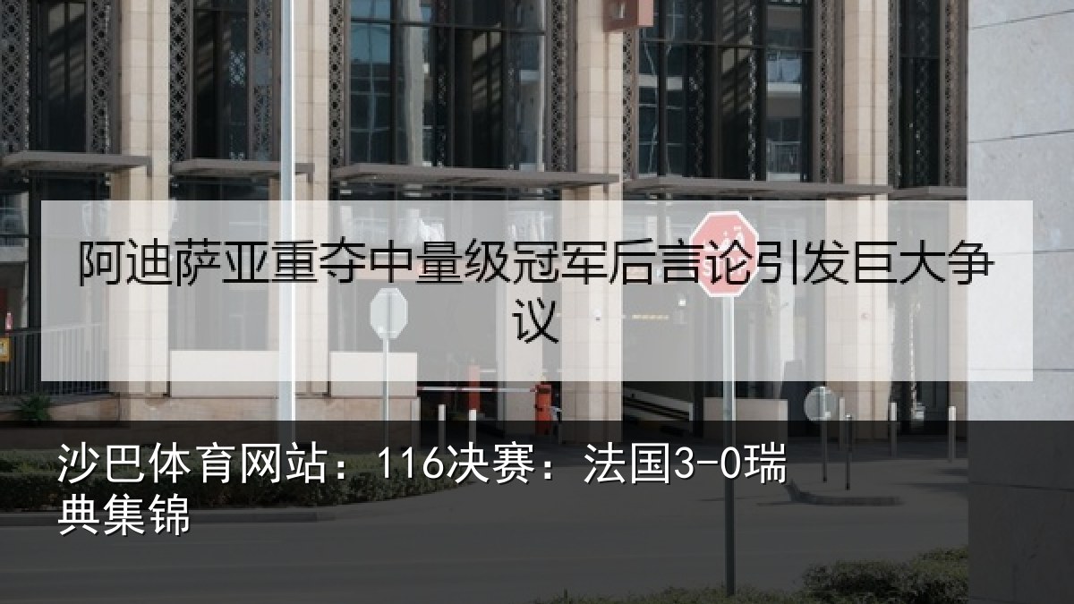 沙巴体育网站:116决赛:法国3-0瑞典集锦
